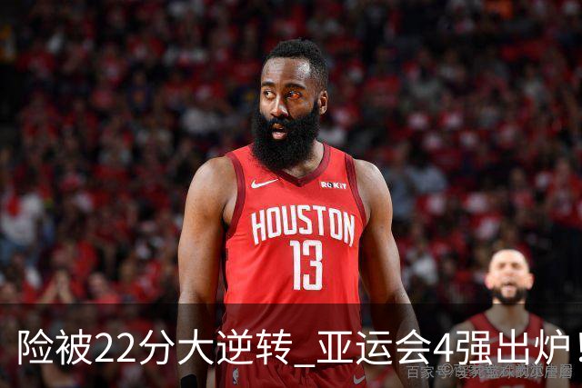险被22分大逆转 亚运会4强出炉！中国男篮半决赛对手确定:PK日本队